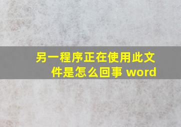 另一程序正在使用此文件是怎么回事 word